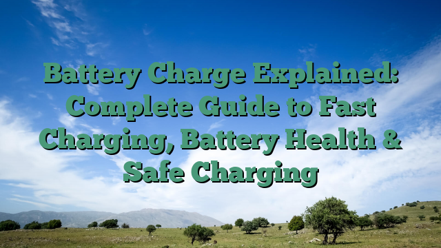 Battery Charge Explained: Complete Guide to Fast Charging, Battery Health & Safe Charging