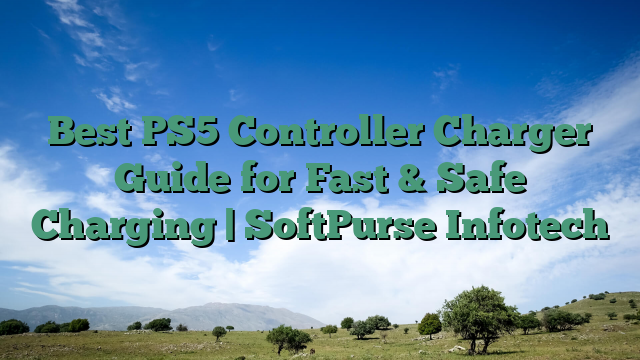 Best PS5 Controller Charger Guide for Fast & Safe Charging | SoftPurse Infotech