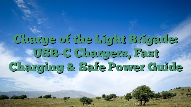Charge of the Light Brigade: USB-C Chargers, Fast Charging & Safe Power Guide