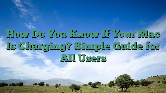 How Do You Know If Your Mac Is Charging? Simple Guide for All Users