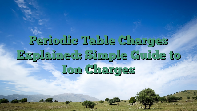 Periodic Table Charges Explained: Simple Guide to Ion Charges