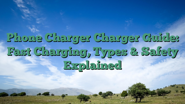 Phone Charger Charger Guide: Fast Charging, Types & Safety Explained