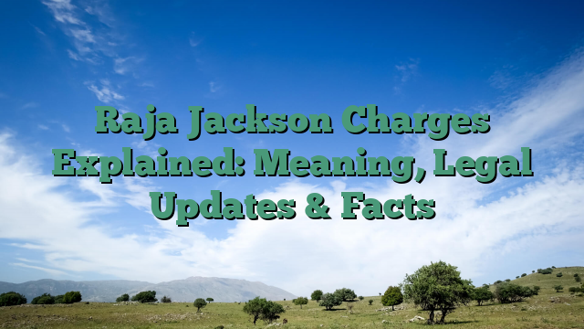 Raja Jackson Charges Explained: Meaning, Legal Updates & Facts