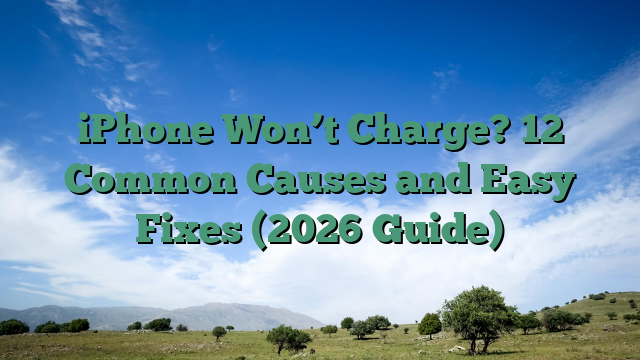 iPhone Won’t Charge? 12 Common Causes and Easy Fixes (2026 Guide)