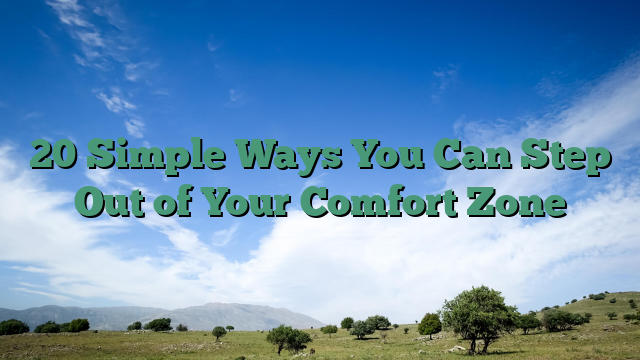 20 Simple Ways You Can Step Out of Your Comfort Zone