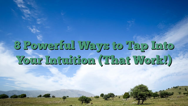 8 Powerful Ways to Tap Into Your Intuition (That Work!)