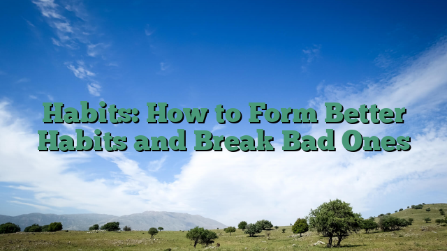 Habits: How to Form Better Habits and Break Bad Ones
