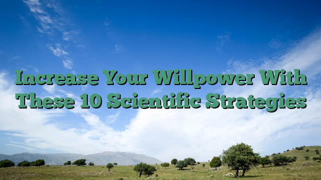 Increase Your Willpower With These 10 Scientific Strategies