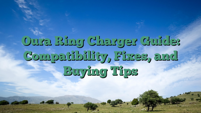 Oura Ring Charger Guide: Compatibility, Fixes, and Buying Tips